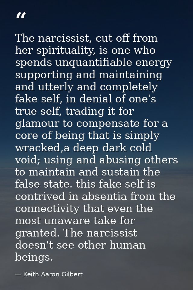 The narcissist, cut off from her spirituality, is one who spends unquantifiable energy supporting and maintaining and ut — Keith Aaron Gilbert