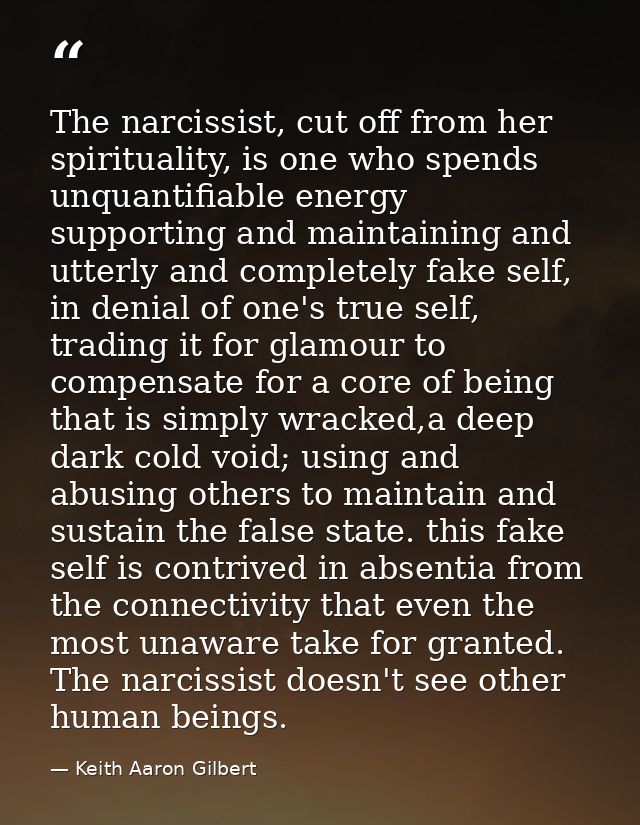 The narcissist, cut off from her spirituality, is one who spends unquantifiable energy supporting and maintaining and ut — Keith Aaron Gilbert
