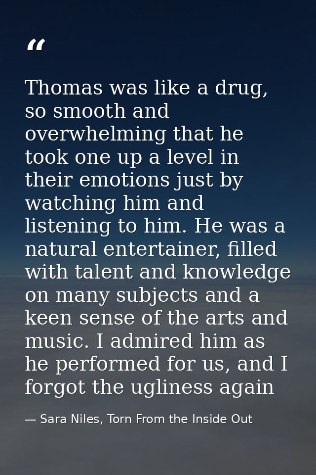 Thomas was like a drug, so smooth and overwhelming that he took one up a level in their emotions just by watching him an — Sara Niles, Torn From the Inside Out