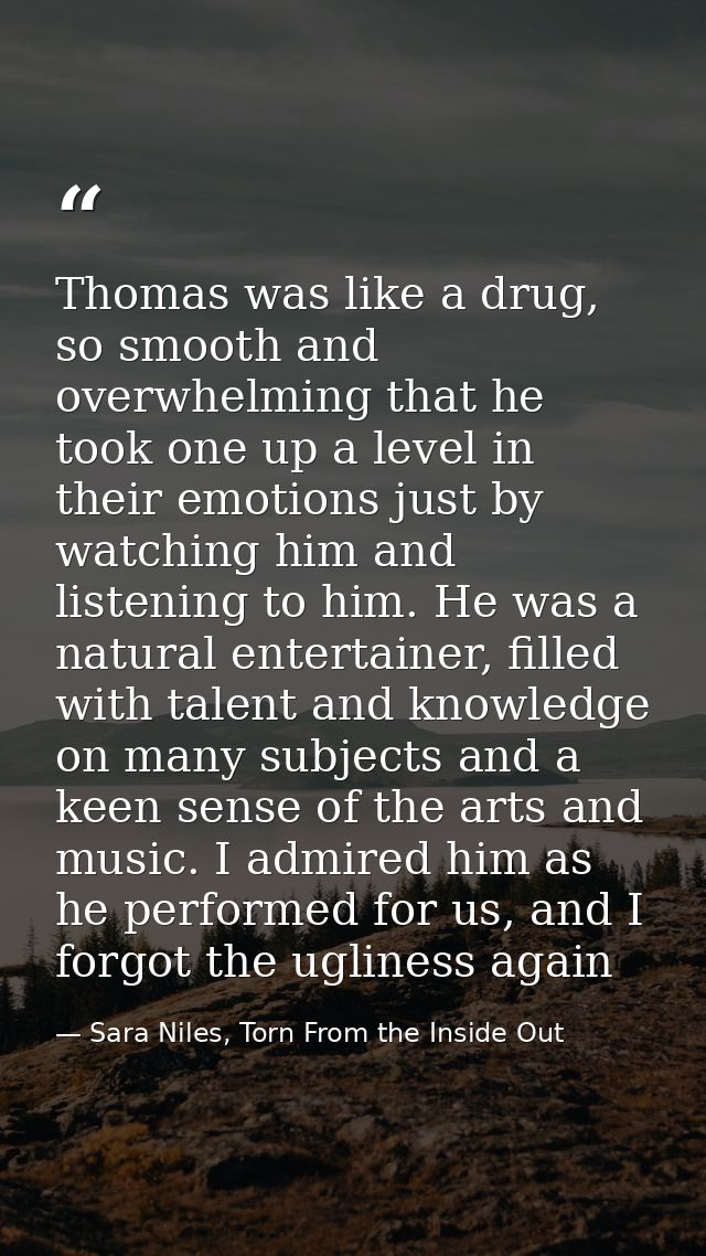 Thomas was like a drug, so smooth and overwhelming that he took one up a level in their emotions just by watching him an — Sara Niles, Torn From the Inside Out
