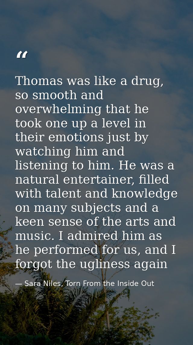 Thomas was like a drug, so smooth and overwhelming that he took one up a level in their emotions just by watching him an — Sara Niles, Torn From the Inside Out