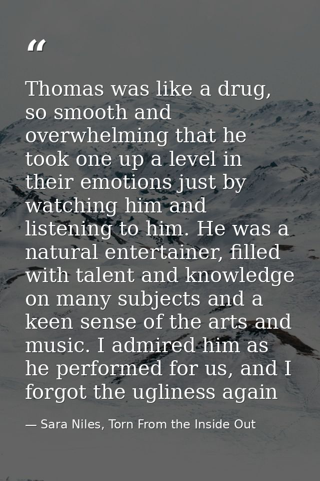 Thomas was like a drug, so smooth and overwhelming that he took one up a level in their emotions just by watching him an — Sara Niles, Torn From the Inside Out