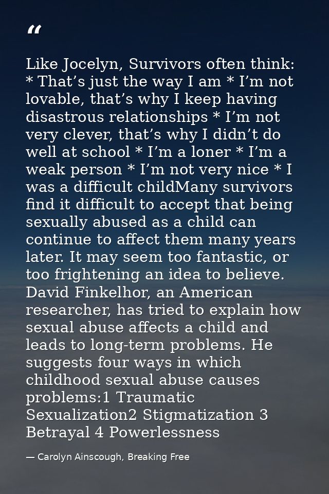 Like Jocelyn, Survivors often think: * That’s just the way I am * I’m not lovable, that’s why I keep having disastrous r — Carolyn Ainscough, Breaking Free