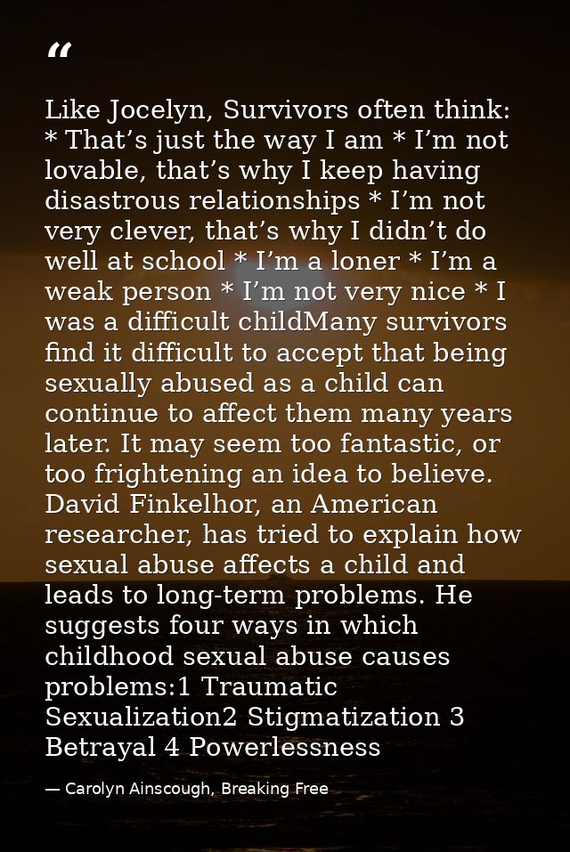 Like Jocelyn, Survivors often think: * That’s just the way I am * I’m not lovable, that’s why I keep having disastrous r — Carolyn Ainscough, Breaking Free