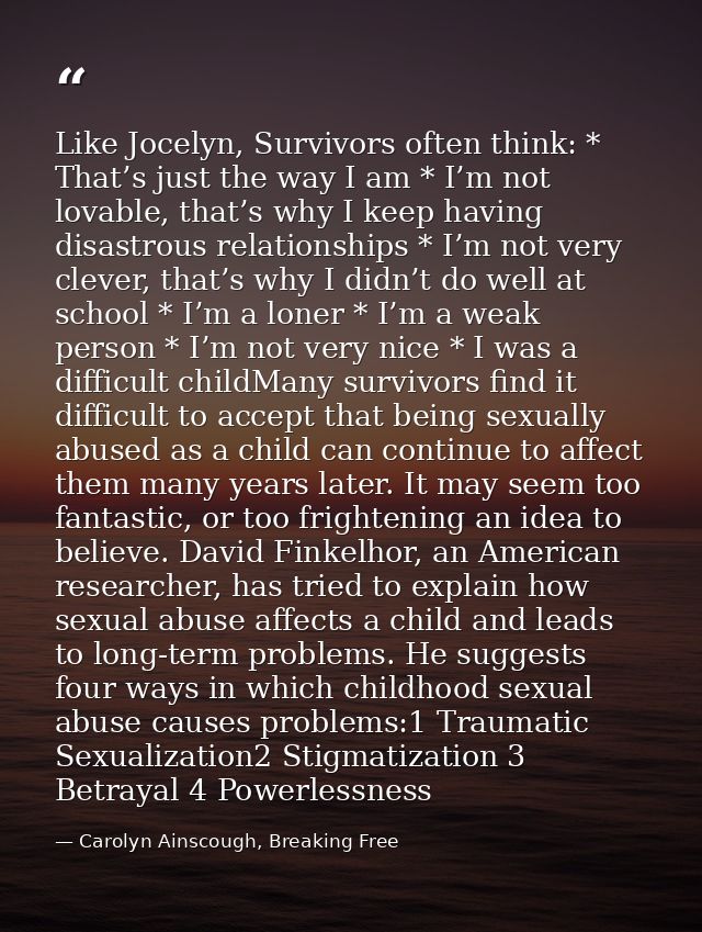 Like Jocelyn, Survivors often think: * That’s just the way I am * I’m not lovable, that’s why I keep having disastrous r — Carolyn Ainscough, Breaking Free