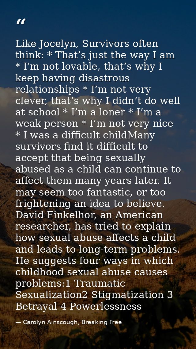 Like Jocelyn, Survivors often think: * That’s just the way I am * I’m not lovable, that’s why I keep having disastrous r — Carolyn Ainscough, Breaking Free