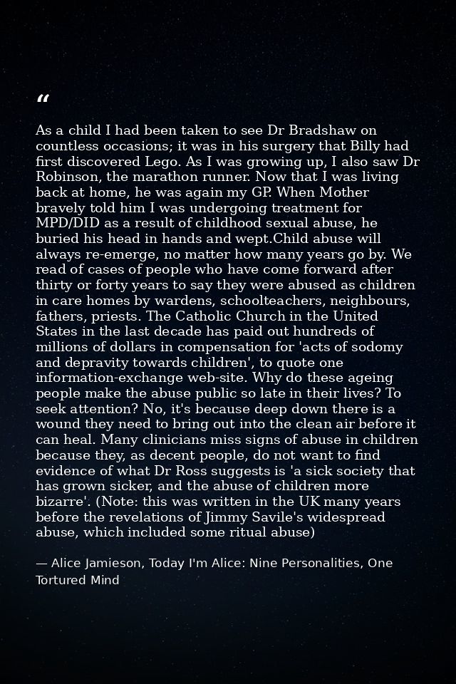 As a child I had been taken to see Dr Bradshaw on countless occasions; it was in his surgery that Billy had first discov — Alice Jamieson, Today I'm Alice: Nine Personalities, One Tortured Mind