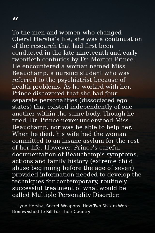 To the men and women who changed Cheryl Hersha's life, she was a continuation of the research that had first been conduc — Lynn Hersha, Secret Weapons: How Two Sisters Were Brainwashed To Kill For Their Country