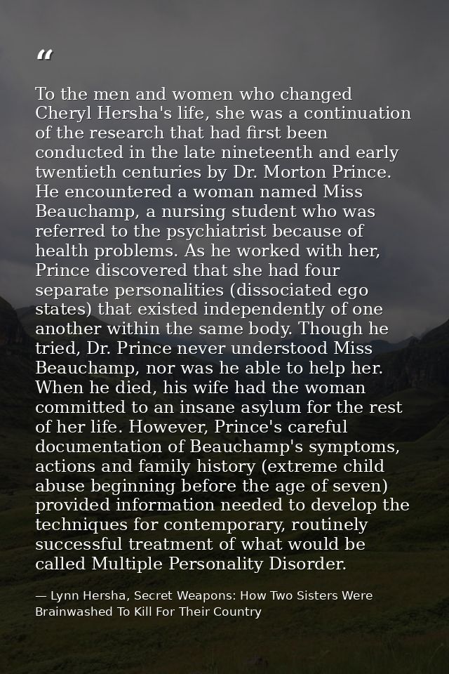 To the men and women who changed Cheryl Hersha's life, she was a continuation of the research that had first been conduc — Lynn Hersha, Secret Weapons: How Two Sisters Were Brainwashed To Kill For Their Country