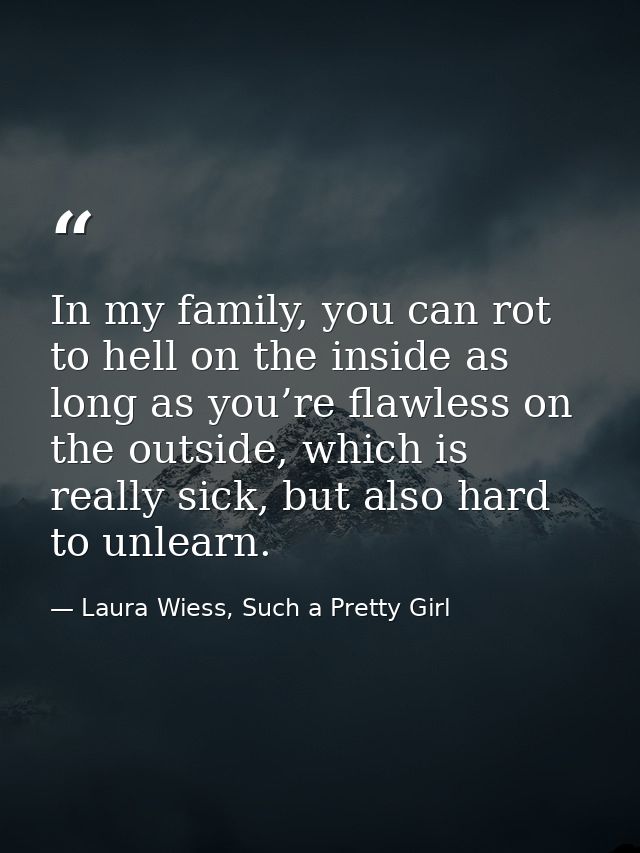 In my family, you can rot to hell on the inside as long as you’re flawless on the outside, which is really sick, but als — Laura Wiess, Such a Pretty Girl