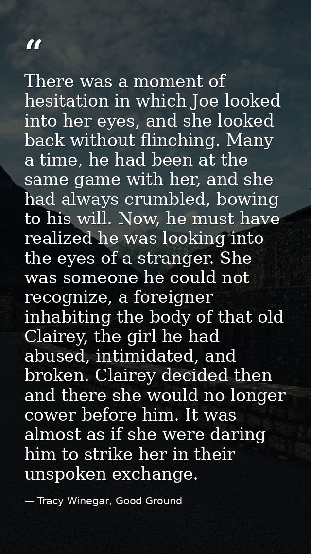 There was a moment of hesitation in which Joe looked into her eyes, and she looked back without flinching. Many a time,  — Tracy Winegar, Good Ground