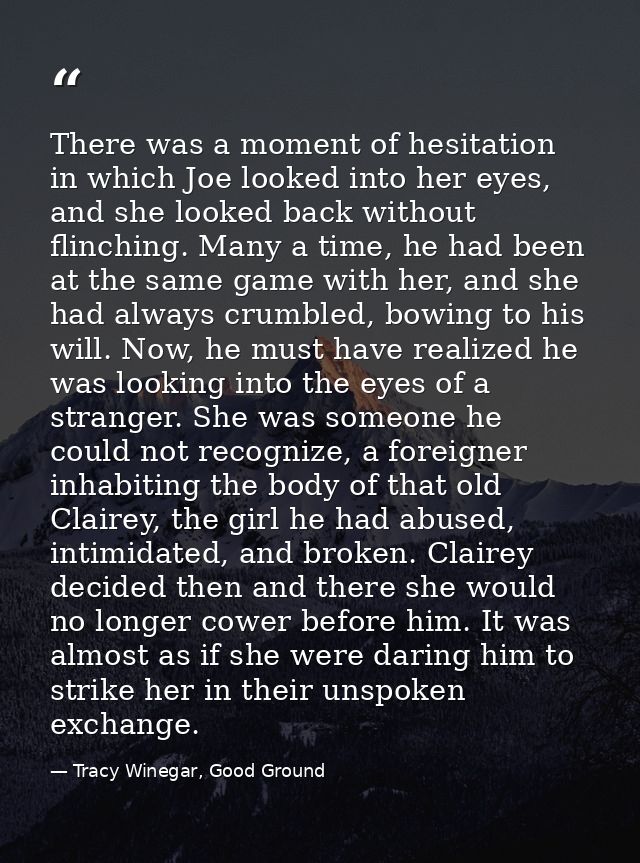 There was a moment of hesitation in which Joe looked into her eyes, and she looked back without flinching. Many a time,  — Tracy Winegar, Good Ground