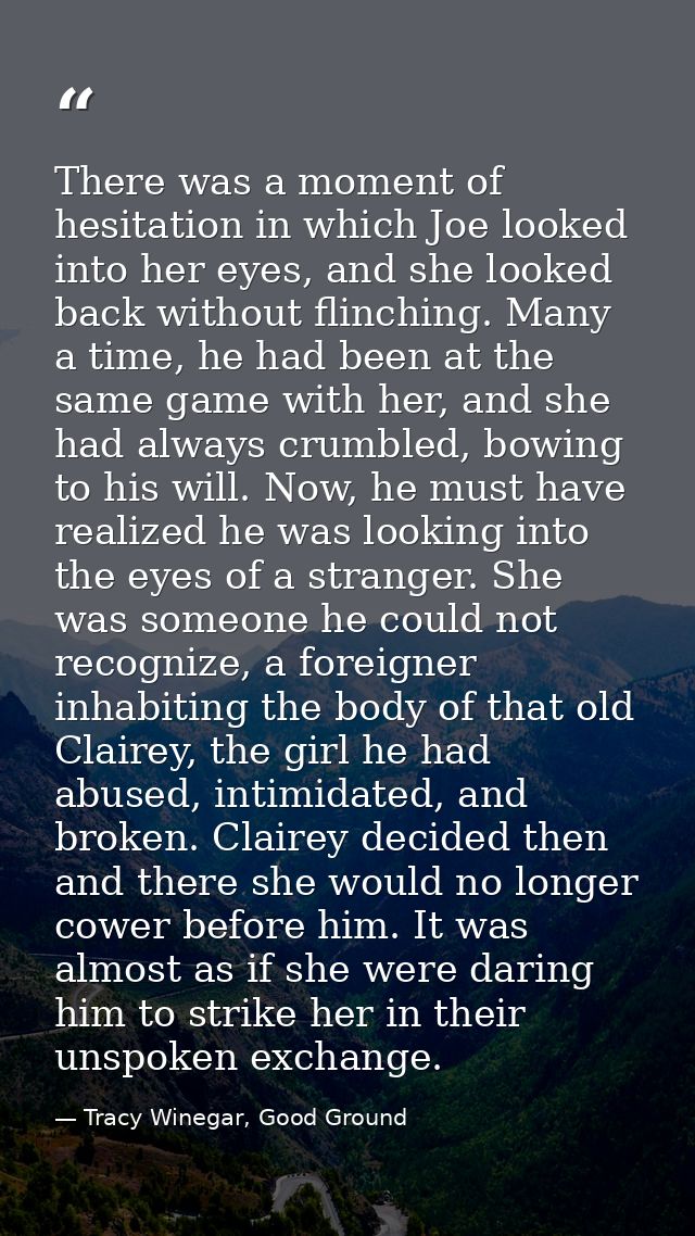 There was a moment of hesitation in which Joe looked into her eyes, and she looked back without flinching. Many a time,  — Tracy Winegar, Good Ground
