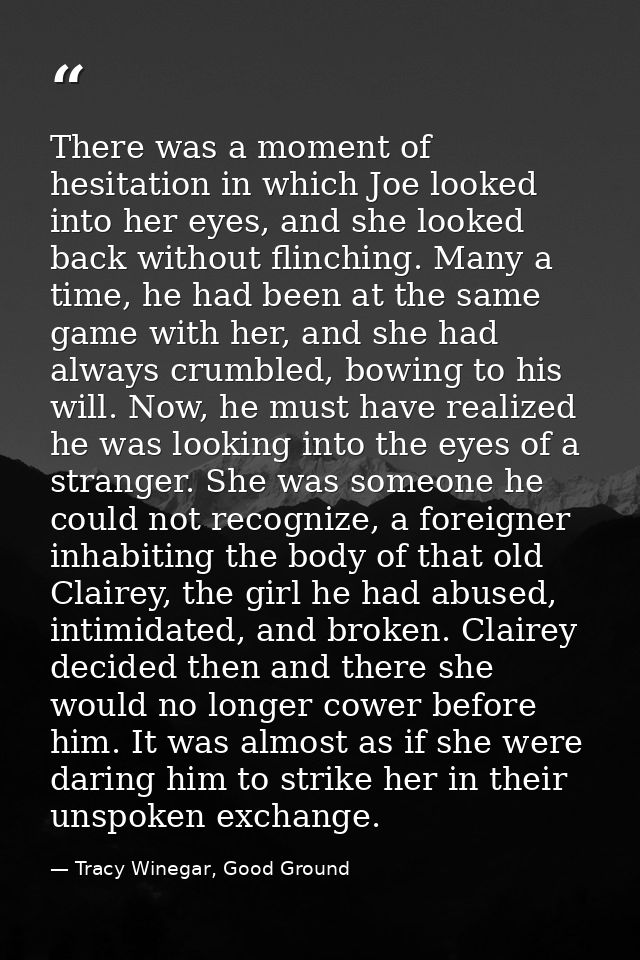 There was a moment of hesitation in which Joe looked into her eyes, and she looked back without flinching. Many a time,  — Tracy Winegar, Good Ground