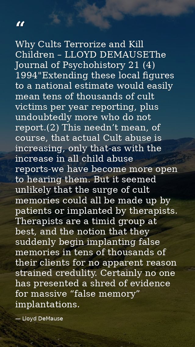 Why Cults Terrorize and Kill Children – LLOYD DEMAUSEThe Journal of Psychohistory 21 (4) 1994"Extending these local figu — Lloyd DeMause