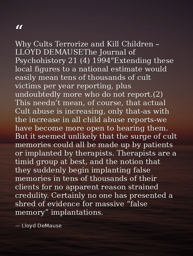 Why Cults Terrorize and Kill Children – LLOYD DEMAUSEThe Journal of Psychohistory 21 (4) 1994"Extending these local figu — Lloyd DeMause