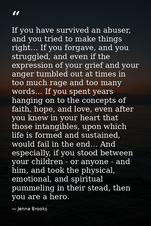 If you have survived an abuser, and you tried to make things right… If you forgave, and you struggled, and even if the e — Jenna Brooks
