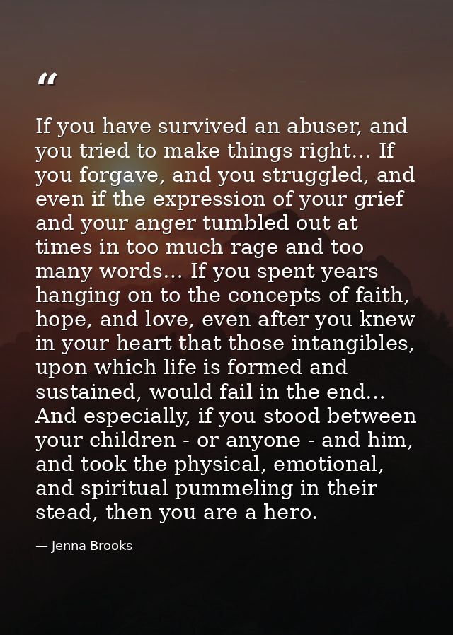 If you have survived an abuser, and you tried to make things right… If you forgave, and you struggled, and even if the e — Jenna Brooks