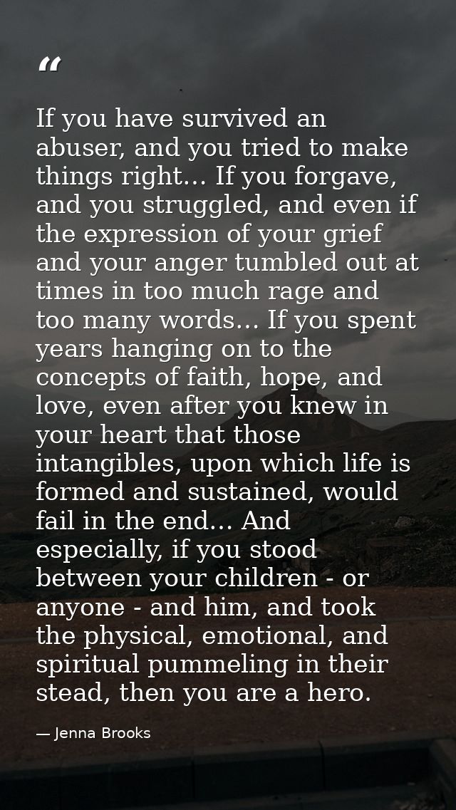 If you have survived an abuser, and you tried to make things right… If you forgave, and you struggled, and even if the e — Jenna Brooks