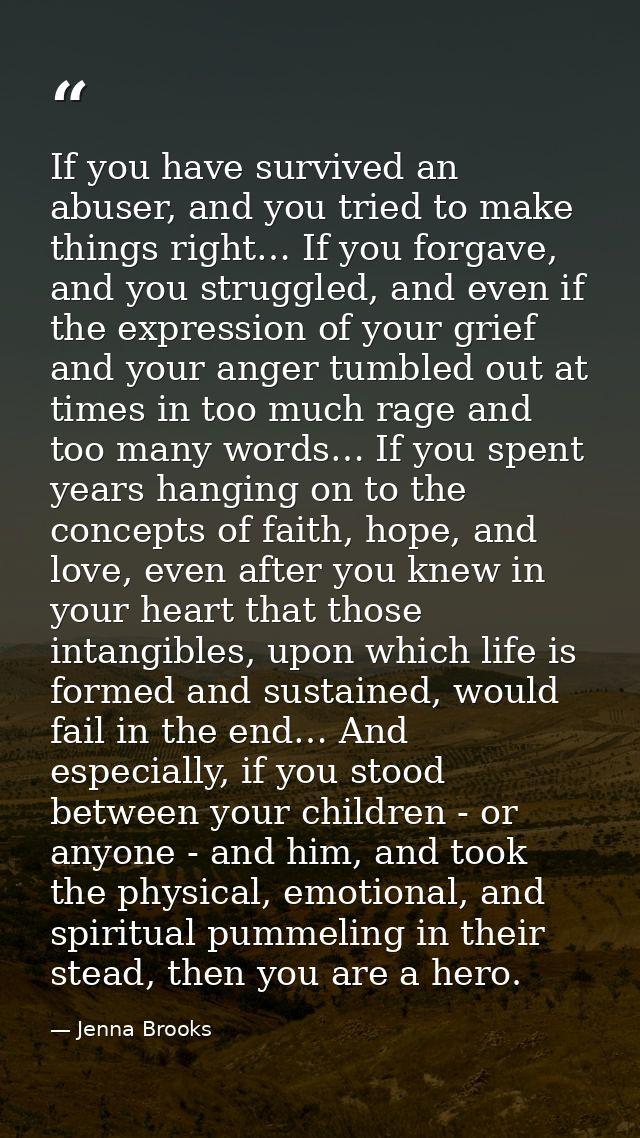 If you have survived an abuser, and you tried to make things right… If you forgave, and you struggled, and even if the e — Jenna Brooks