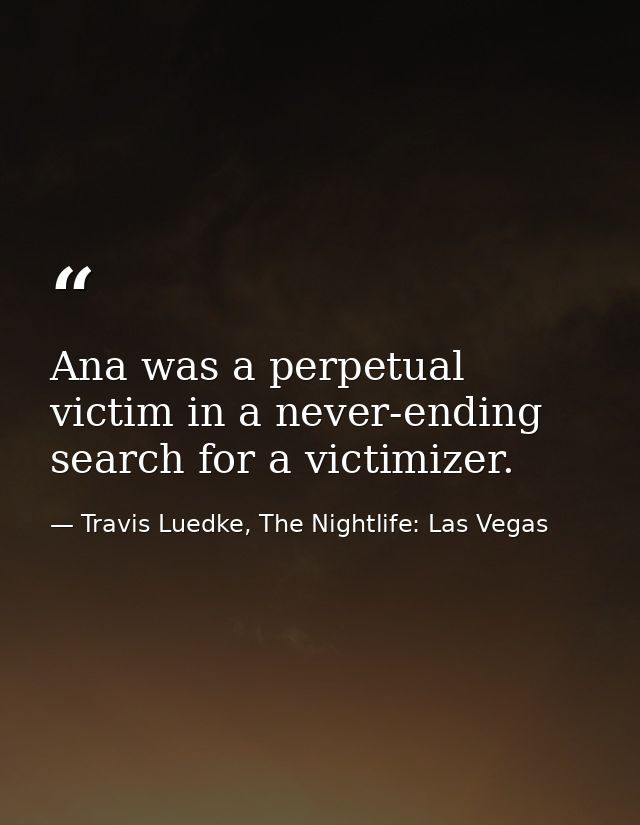 Ana was a perpetual victim in a never-ending search for a victimizer. — Travis Luedke, The Nightlife: Las Vegas