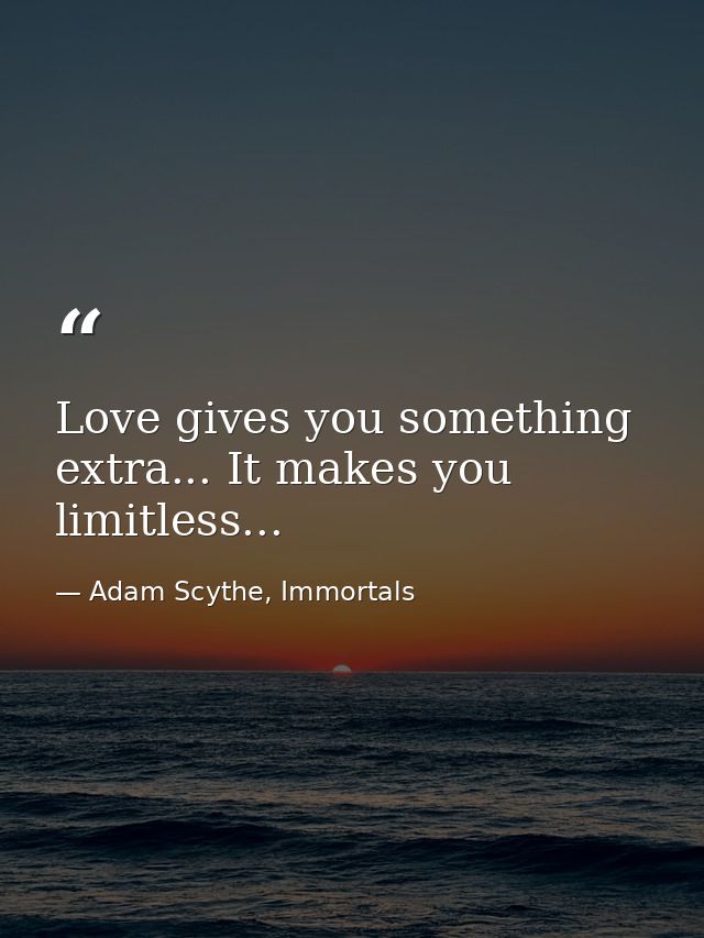 Love gives you something extra... It makes you limitless... — Adam Scythe, Immortals