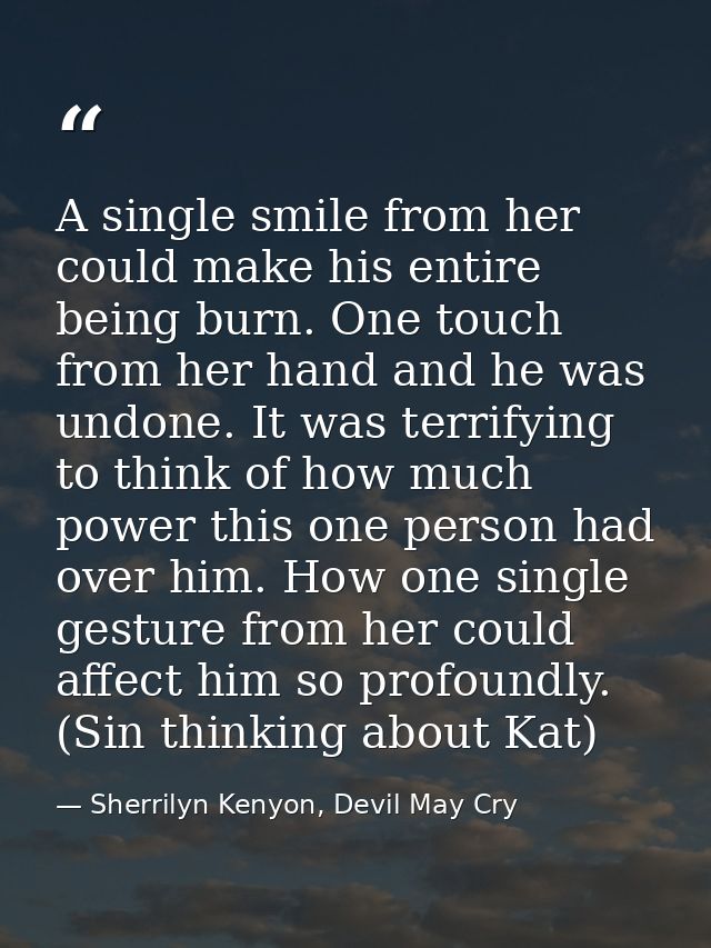A single smile from her could make his entire being burn. One touch from her hand and he was undone. It was terrifying t — Sherrilyn Kenyon, Devil May Cry