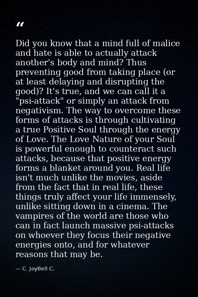 Did you know that a mind full of malice and hate is able to actually attack another's body and mind? Thus preventing goo — C. JoyBell C.