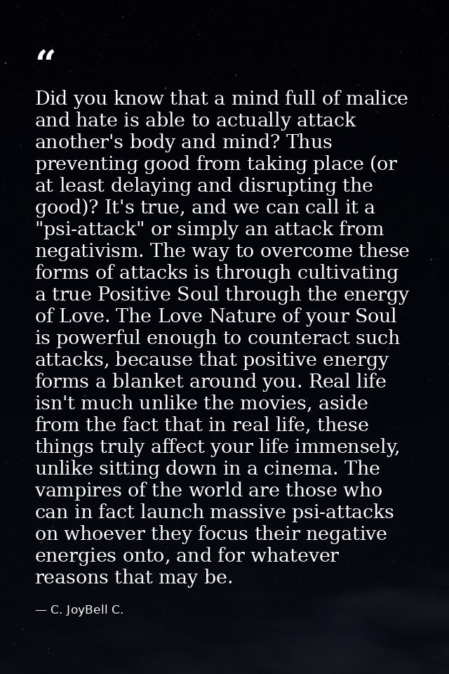 Did you know that a mind full of malice and hate is able to actually attack another's body and mind? Thus preventing goo — C. JoyBell C.