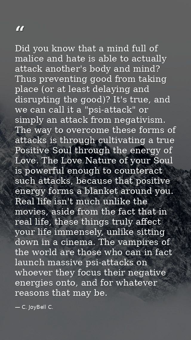 Did you know that a mind full of malice and hate is able to actually attack another's body and mind? Thus preventing goo — C. JoyBell C.