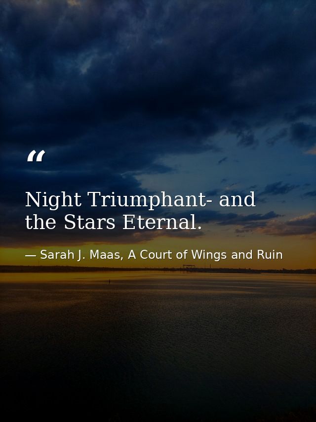 Night Triumphant- and the Stars Eternal. — Sarah J. Maas, A Court of Wings and Ruin