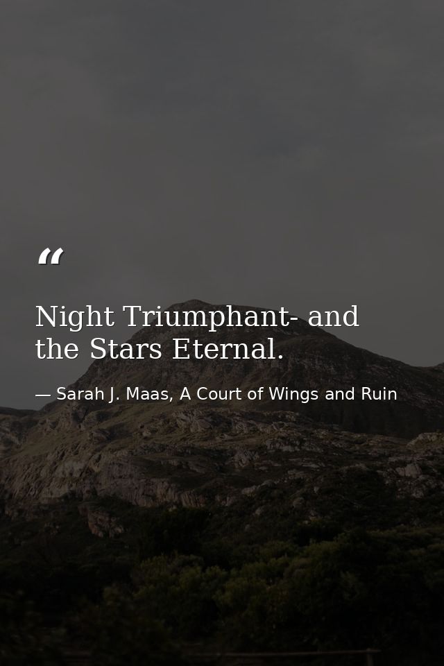 Night Triumphant- and the Stars Eternal. — Sarah J. Maas, A Court of Wings and Ruin