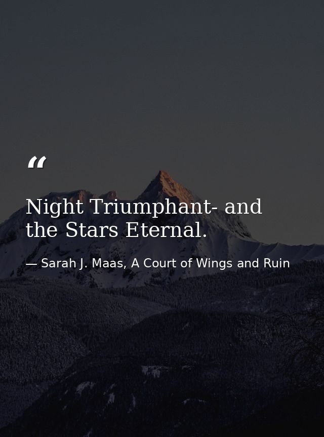 Night Triumphant- and the Stars Eternal. — Sarah J. Maas, A Court of Wings and Ruin