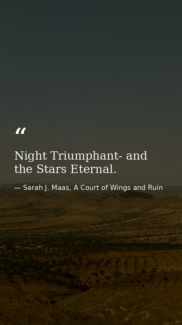 Night Triumphant- and the Stars Eternal. — Sarah J. Maas, A Court of Wings and Ruin