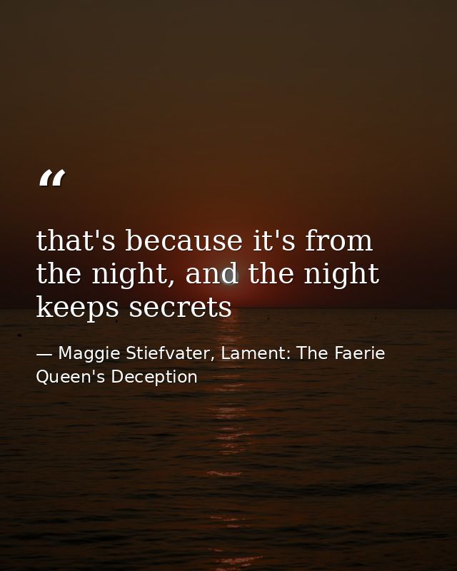 that's because it's from the night, and the night keeps secrets — Maggie Stiefvater, Lament: The Faerie Queen's Deception