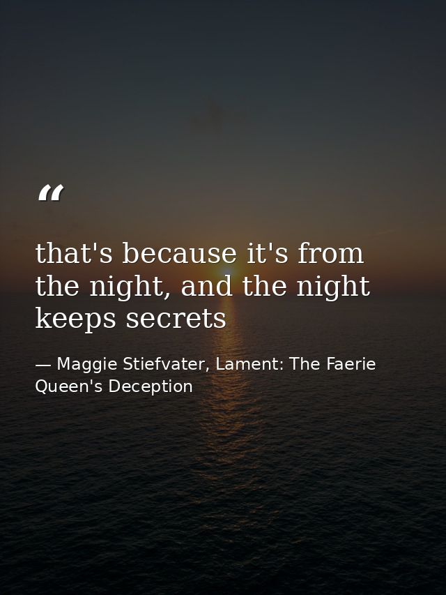 that's because it's from the night, and the night keeps secrets — Maggie Stiefvater, Lament: The Faerie Queen's Deception
