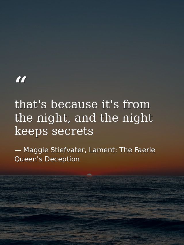 that's because it's from the night, and the night keeps secrets — Maggie Stiefvater, Lament: The Faerie Queen's Deception