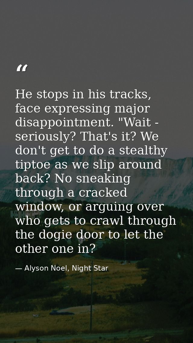 He stops in his tracks, face expressing major disappointment. "Wait - seriously? That's it? We don't get to do a stealth — Alyson Noel, Night Star
