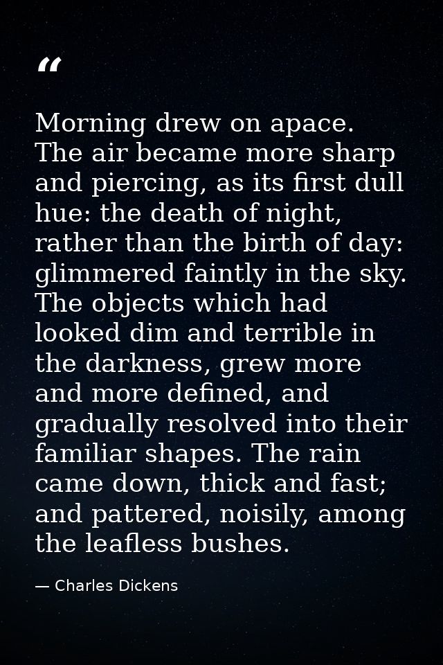 Morning drew on apace. The air became more sharp and piercing, as its first dull hue: the death of night, rather than th — Charles Dickens