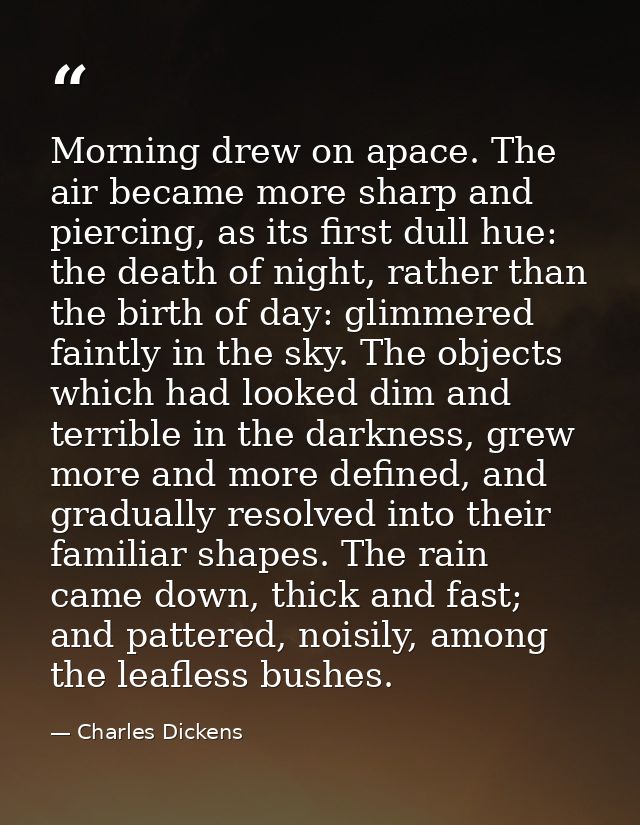 Morning drew on apace. The air became more sharp and piercing, as its first dull hue: the death of night, rather than th — Charles Dickens