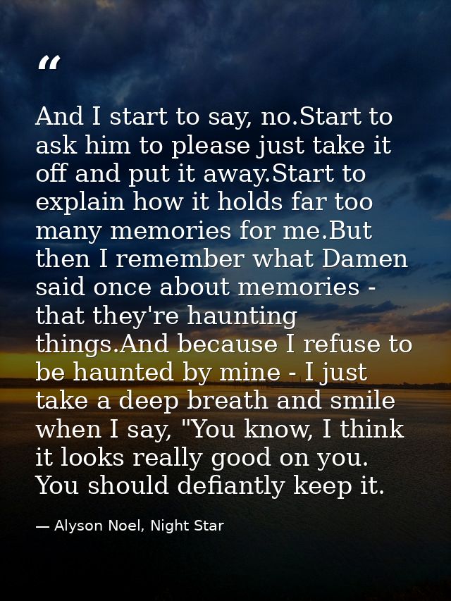 And I start to say, no.Start to ask him to please just take it off and put it away.Start to explain how it holds far too — Alyson Noel, Night Star