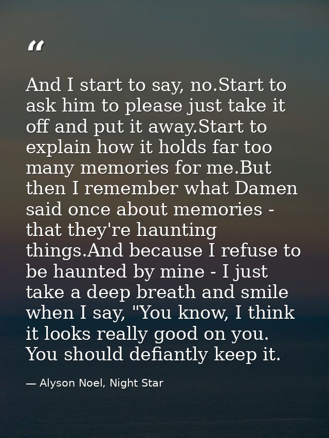 And I start to say, no.Start to ask him to please just take it off and put it away.Start to explain how it holds far too — Alyson Noel, Night Star