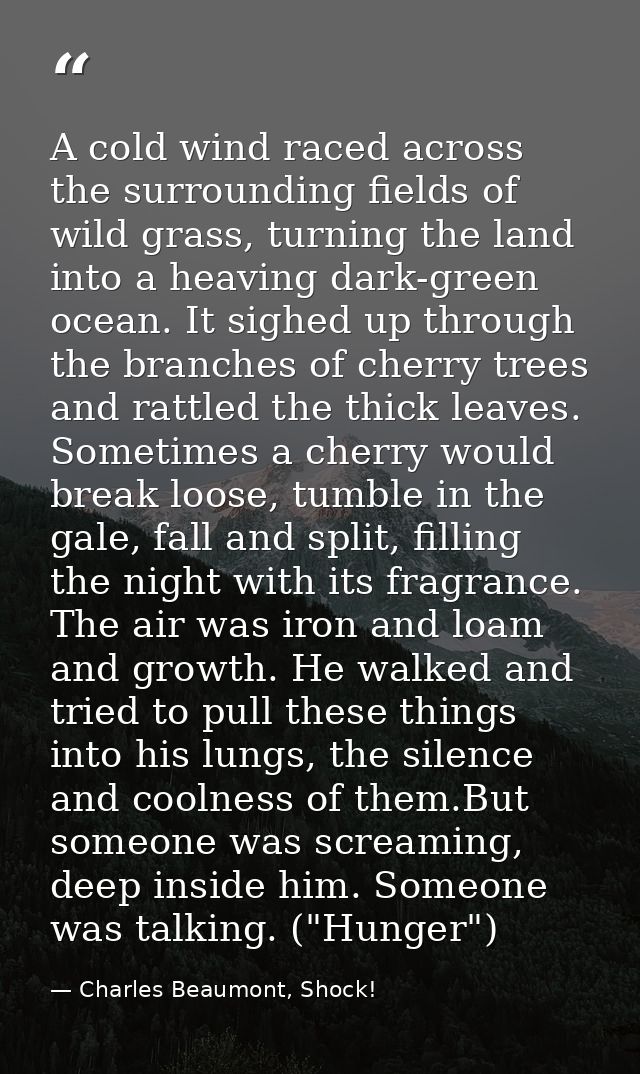 A cold wind raced across the surrounding fields of wild grass, turning the land into a heaving dark-green ocean. It sigh — Charles Beaumont, Shock!
