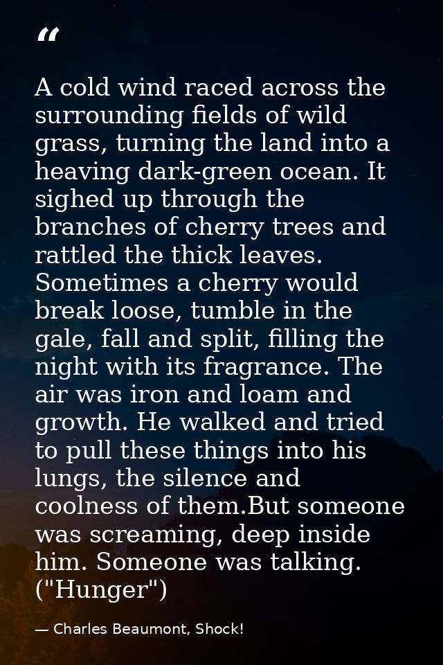 A cold wind raced across the surrounding fields of wild grass, turning the land into a heaving dark-green ocean. It sigh — Charles Beaumont, Shock!