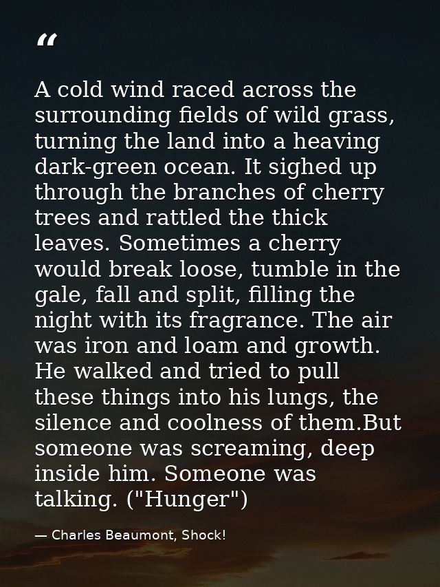 A cold wind raced across the surrounding fields of wild grass, turning the land into a heaving dark-green ocean. It sigh — Charles Beaumont, Shock!