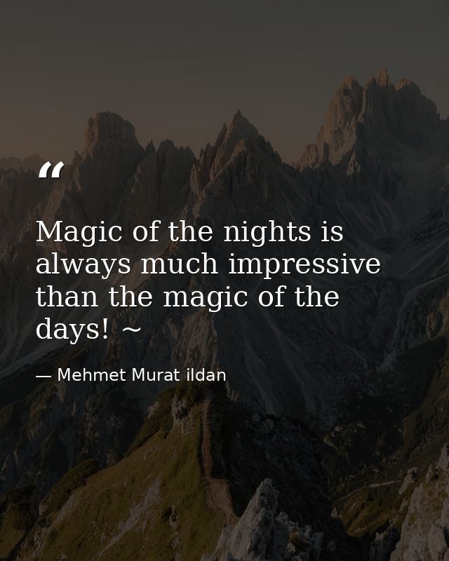 Magic of the nights is always much impressive than the magic of the days! ~ — Mehmet Murat ildan