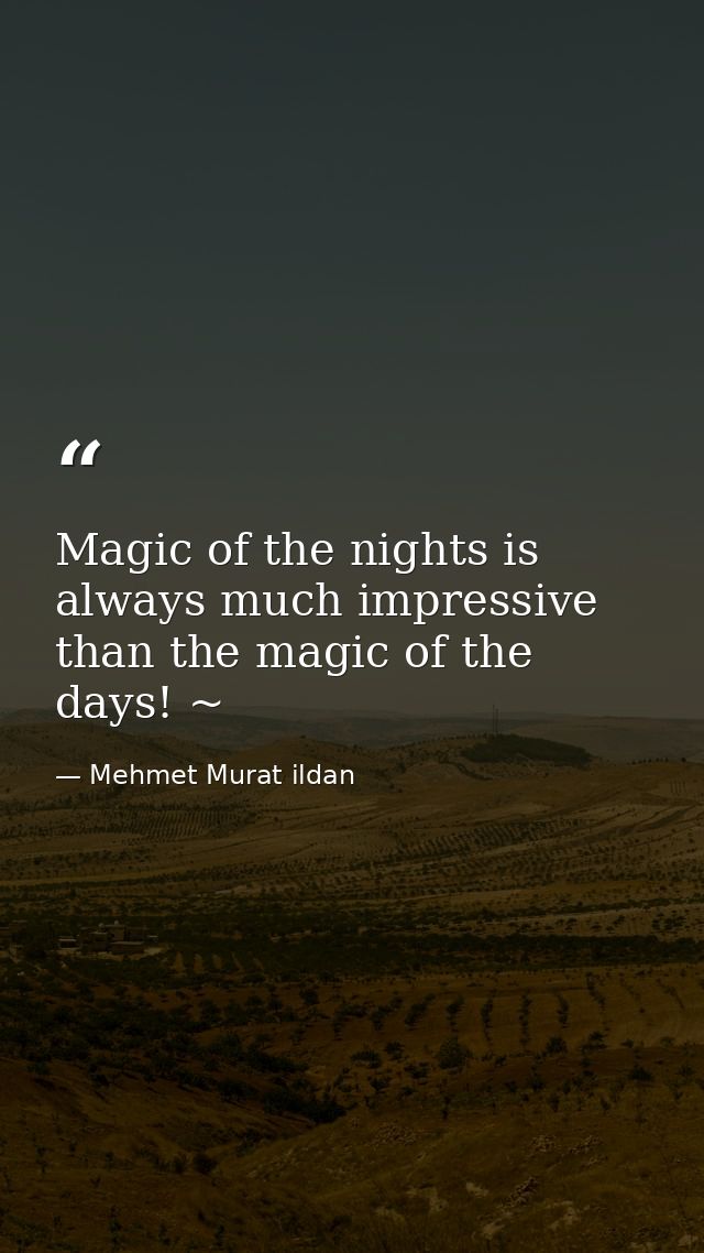 Magic of the nights is always much impressive than the magic of the days! ~ — Mehmet Murat ildan