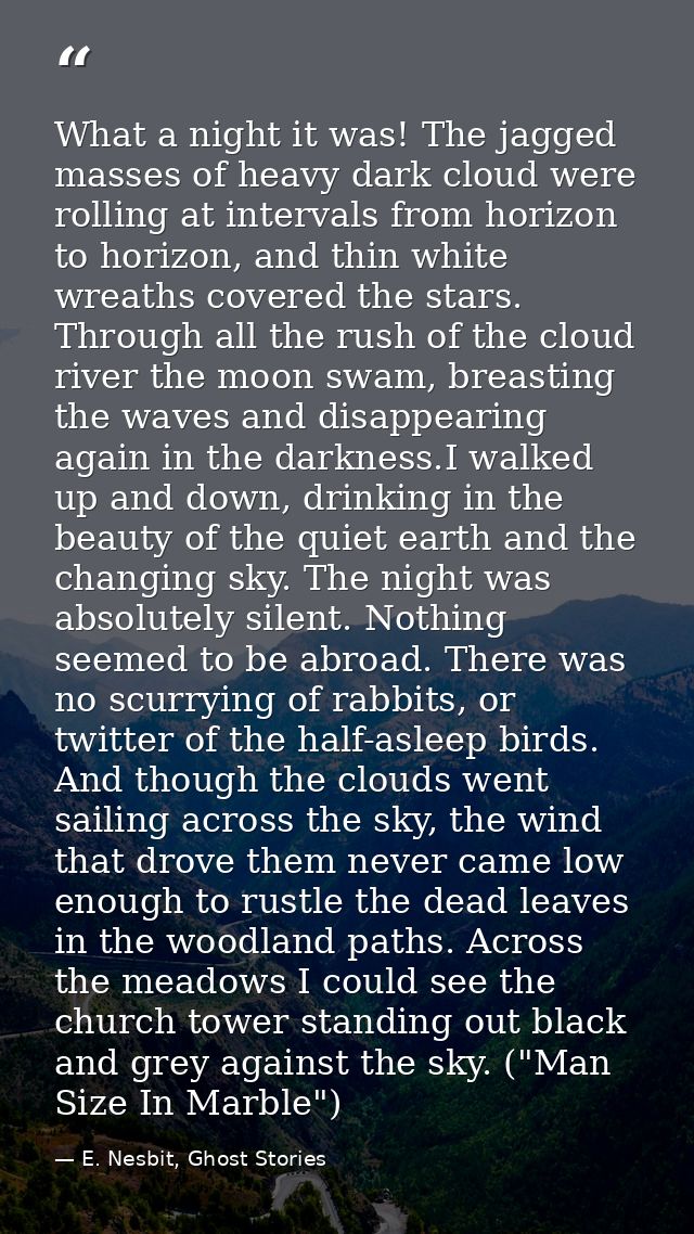 What a night it was! The jagged masses of heavy dark cloud were rolling at intervals from horizon to horizon, and thin w — E. Nesbit, Ghost Stories