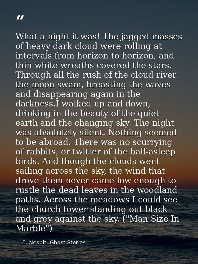 What a night it was! The jagged masses of heavy dark cloud were rolling at intervals from horizon to horizon, and thin w — E. Nesbit, Ghost Stories
