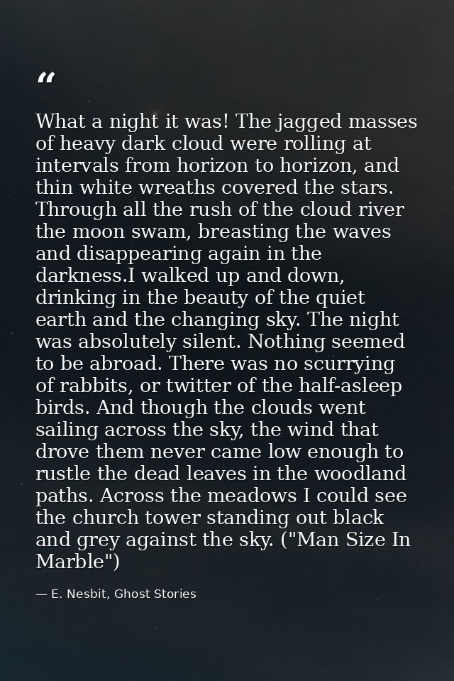 What a night it was! The jagged masses of heavy dark cloud were rolling at intervals from horizon to horizon, and thin w — E. Nesbit, Ghost Stories